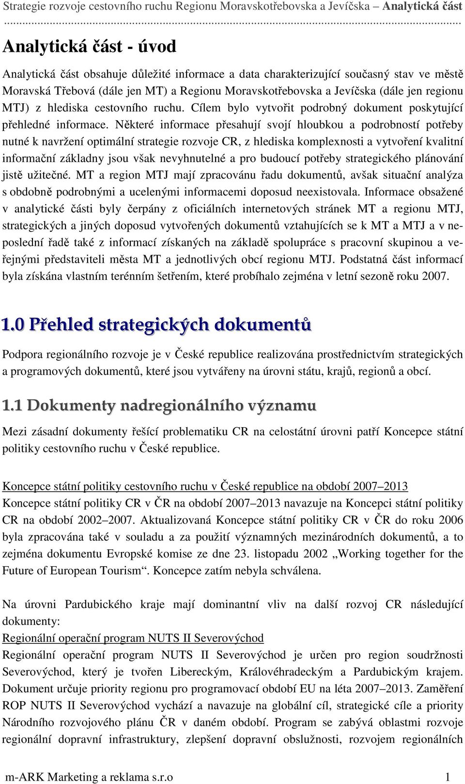 Některé informace přesahují svojí hloubkou a podrobností potřeby nutné k navržení optimální strategie rozvoje CR, z hlediska komplexnosti a vytvoření kvalitní informační základny jsou však