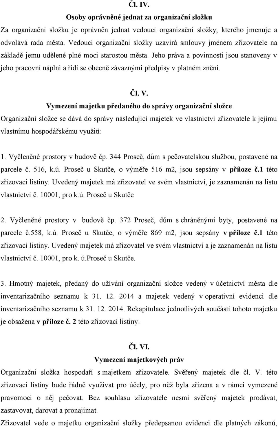 Jeho práva a povinnosti jsou stanoveny v jeho pracovní náplni a řídí se obecně závaznými předpisy v platném znění. Čl. V.