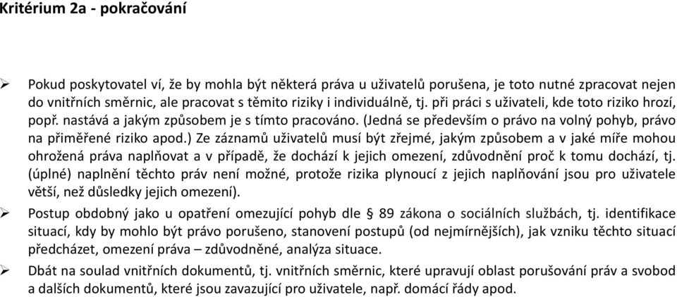 ) Ze záznamů uživatelů musí být zřejmé, jakým způsobem a v jaké míře mohou ohrožená práva naplňovat a v případě, že dochází k jejich omezení, zdůvodnění proč k tomu dochází, tj.