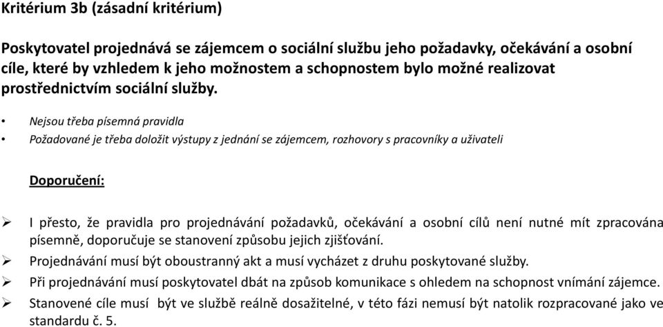 Nejsou třeba písemná pravidla Požadované je třeba doložit výstupy z jednání se zájemcem, rozhovory s pracovníky a uživateli I přesto, že pravidla pro projednávání požadavků, očekávání a osobní cílů