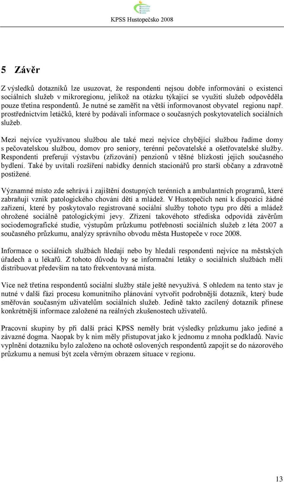 Mezi nejvíce využívanou službou ale také mezi nejvíce chybějící službou řadíme domy s pečovatelskou službou, domov pro seniory, terénní pečovatelské a ošetřovatelské služby.