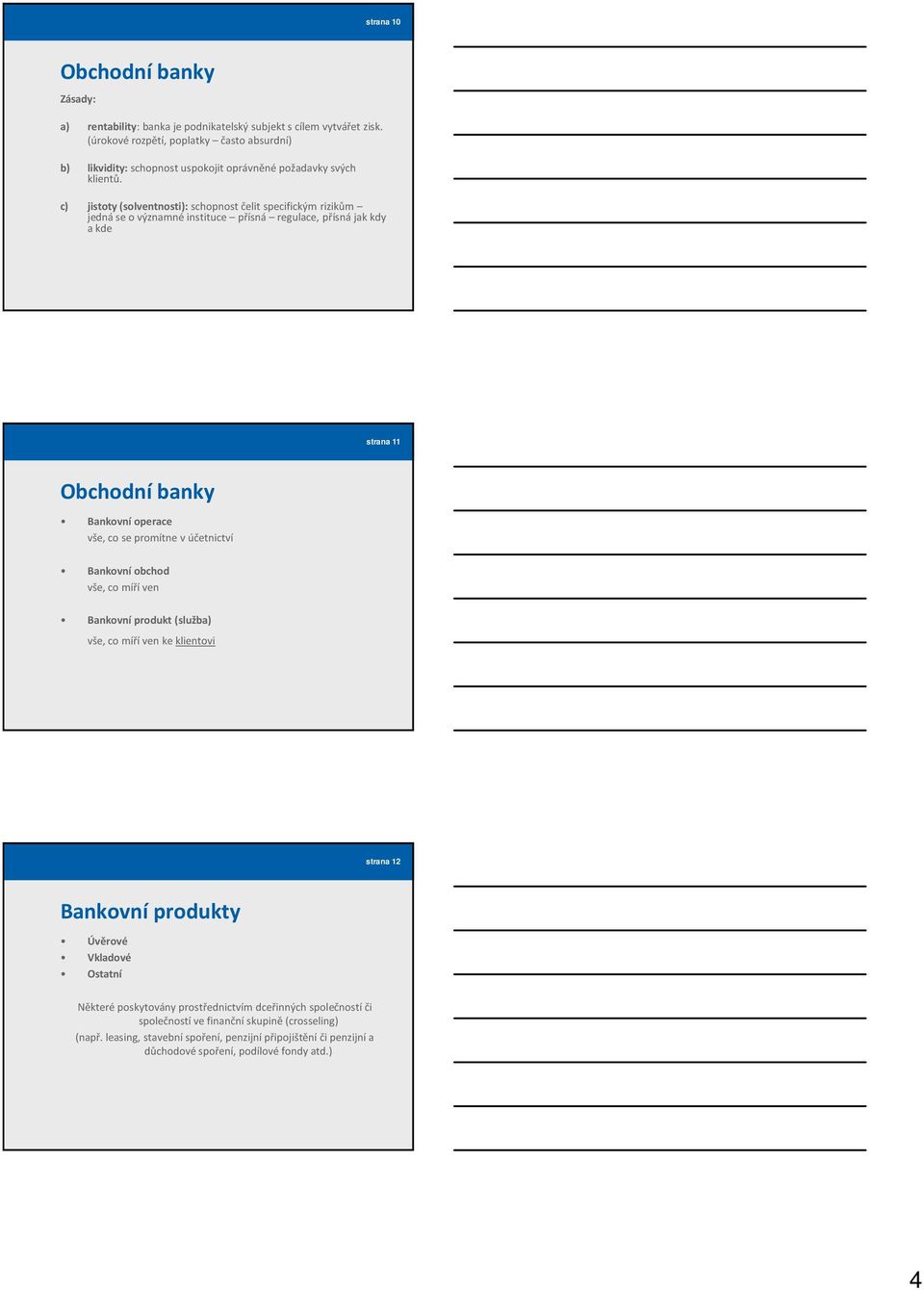 c) jistoty (solventnosti): schopnost čelit specifickým rizikům jedná se o významné instituce přísná regulace, přísná jak kdy a kde strana 11 Obchodní banky Bankovní operace vše, co se promítne v