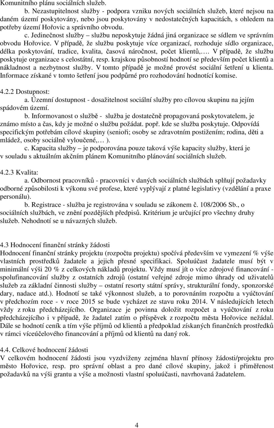 správního obvodu. c. Jedinečnost služby službu neposkytuje žádná jiná organizace se sídlem ve správním obvodu Hořovice.