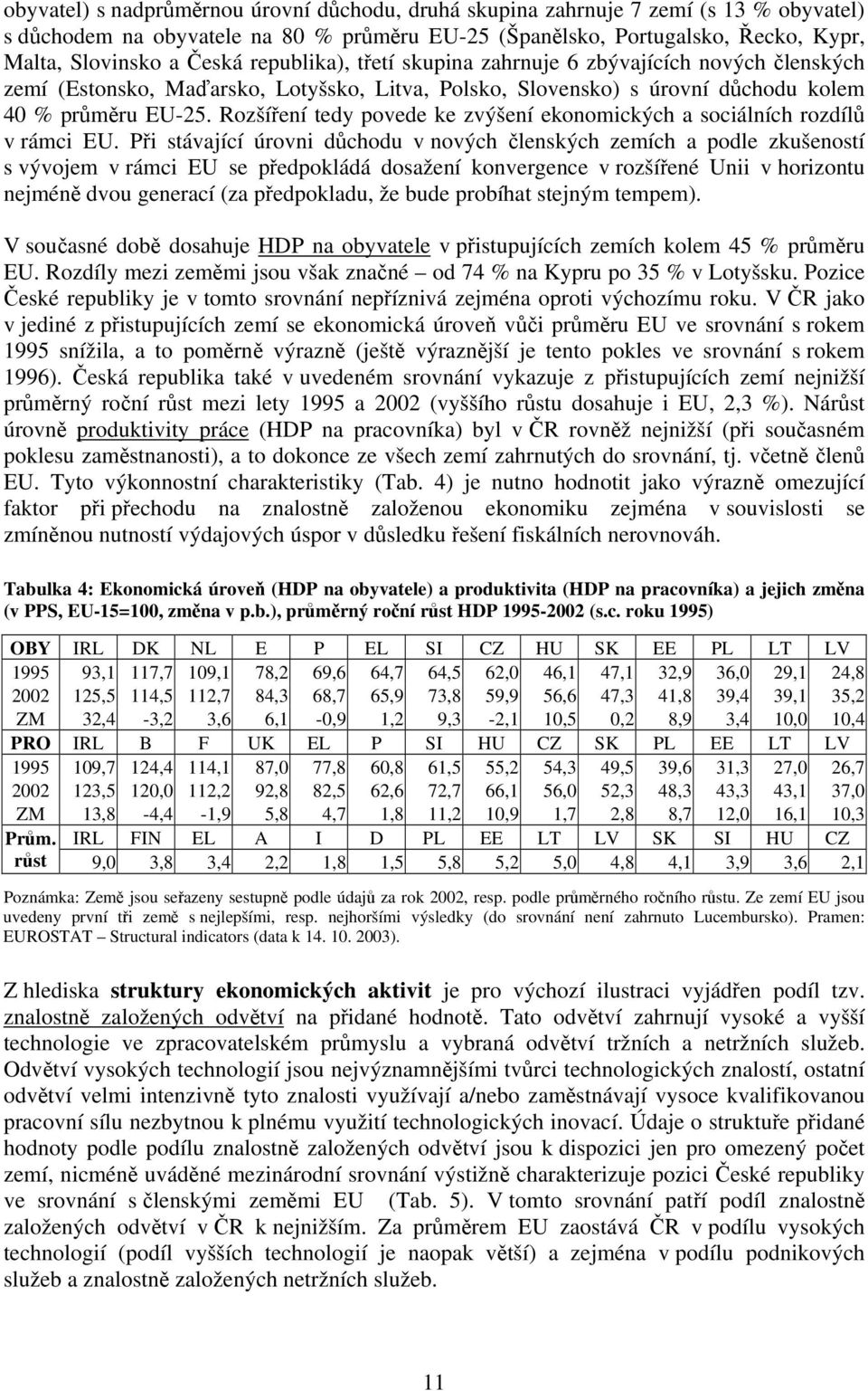 Rozšíření tedy povede ke zvýšení ekonomických a sociálních rozdílů v rámci EU.