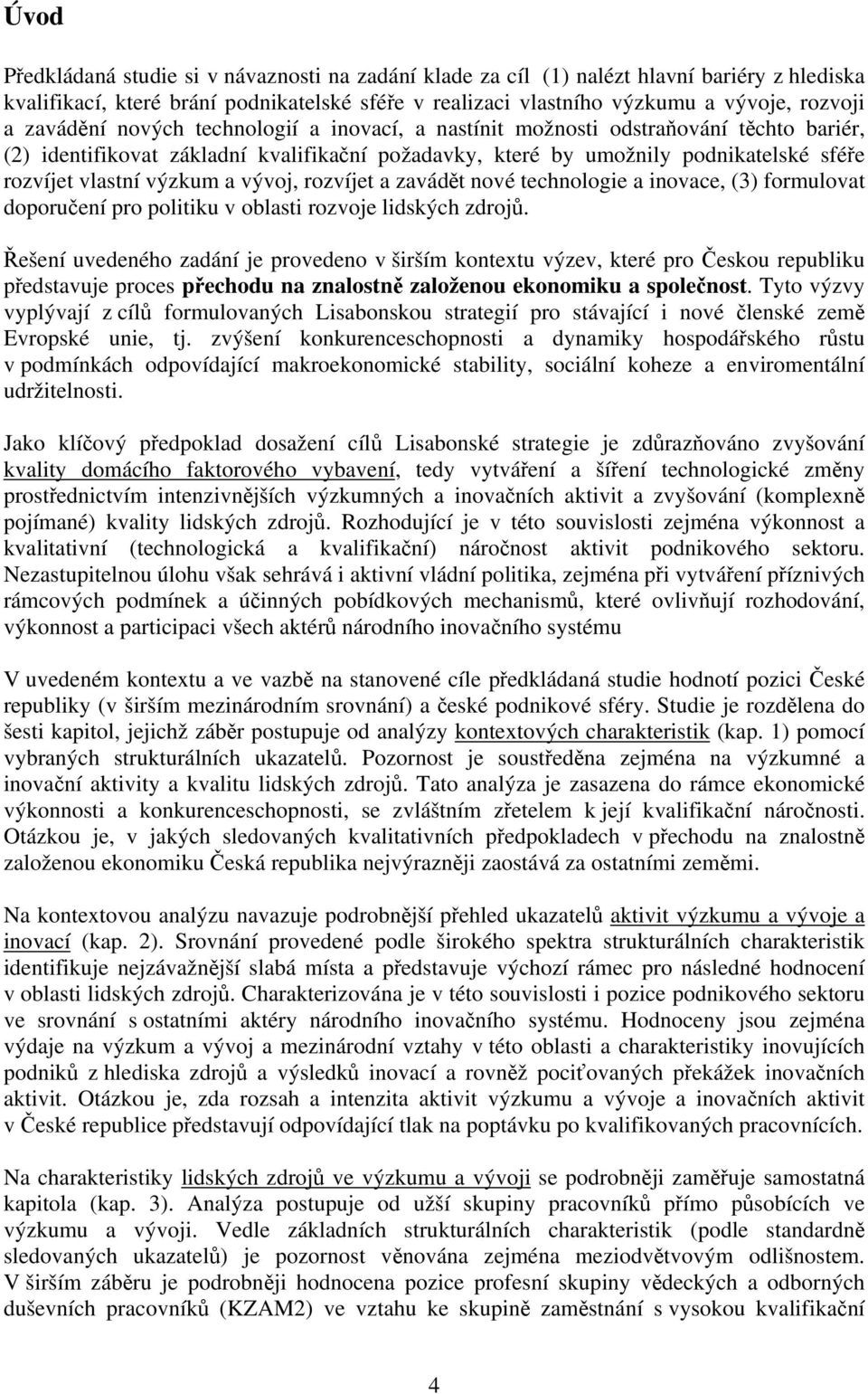 a vývoj, rozvíjet a zavádět nové technologie a inovace, (3) formulovat doporučení pro politiku v oblasti rozvoje lidských zdrojů.