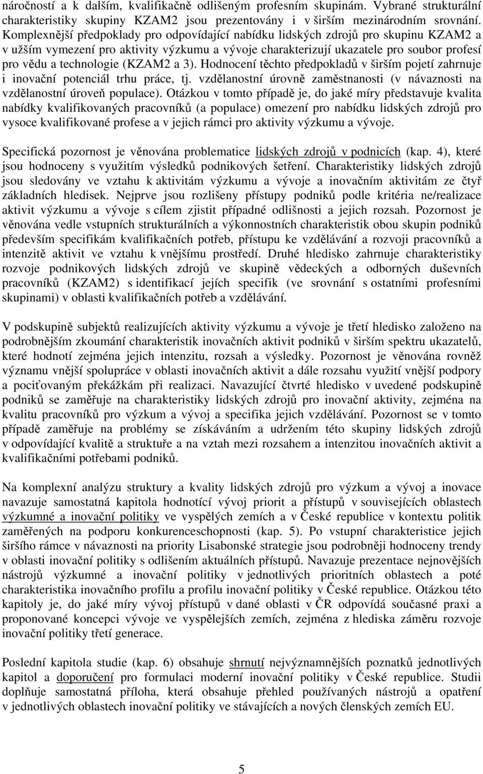 (KZAM2 a 3). Hodnocení těchto předpokladů v širším pojetí zahrnuje i inovační potenciál trhu práce, tj. vzdělanostní úrovně zaměstnanosti (v návaznosti na vzdělanostní úroveň populace).