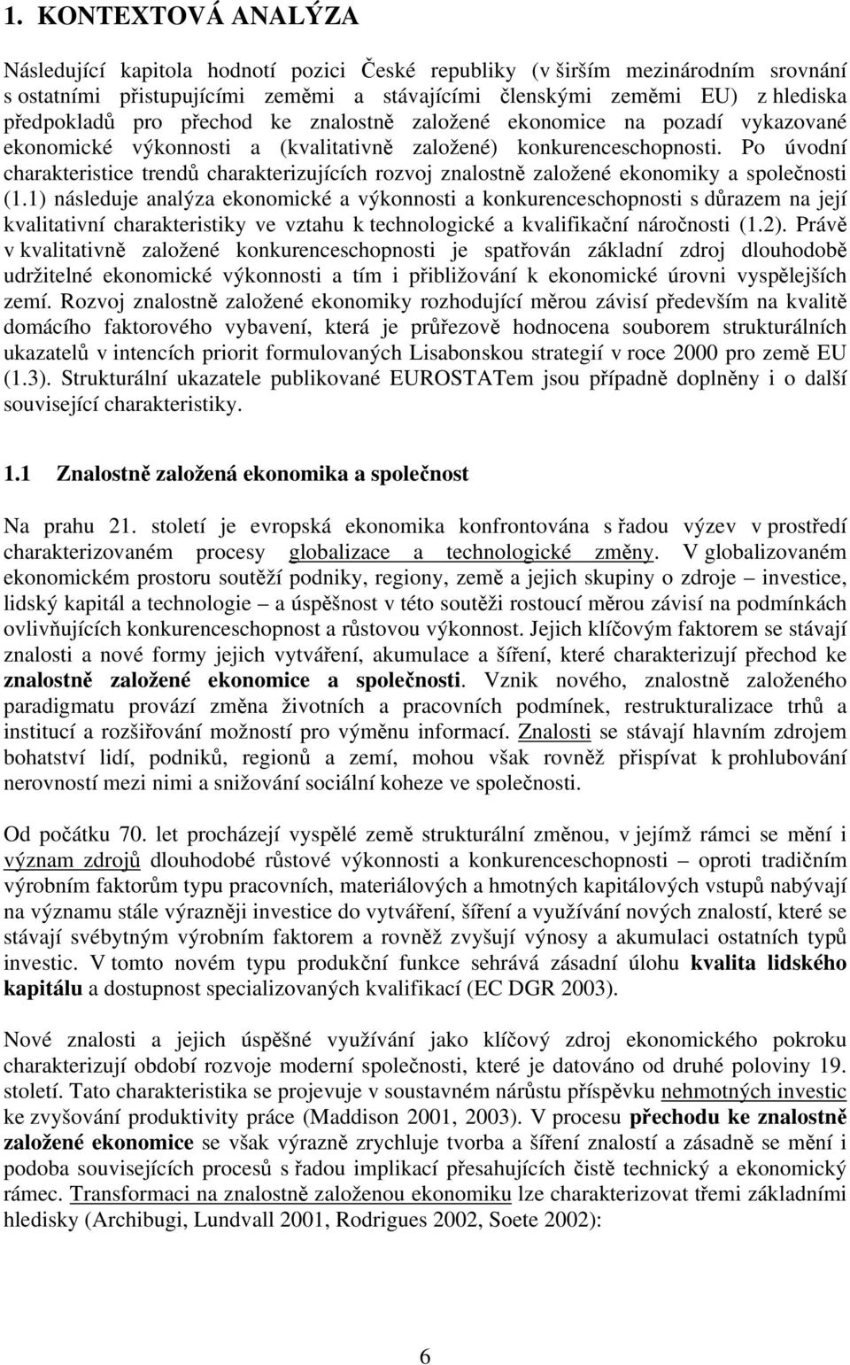 Po úvodní charakteristice trendů charakterizujících rozvoj znalostně založené ekonomiky a společnosti (1.