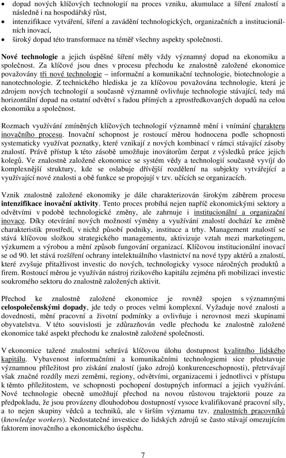 Za klíčové jsou dnes v procesu přechodu ke znalostně založené ekonomice považovány tři nové technologie informační a komunikační technologie, biotechnologie a nanotechnologie.