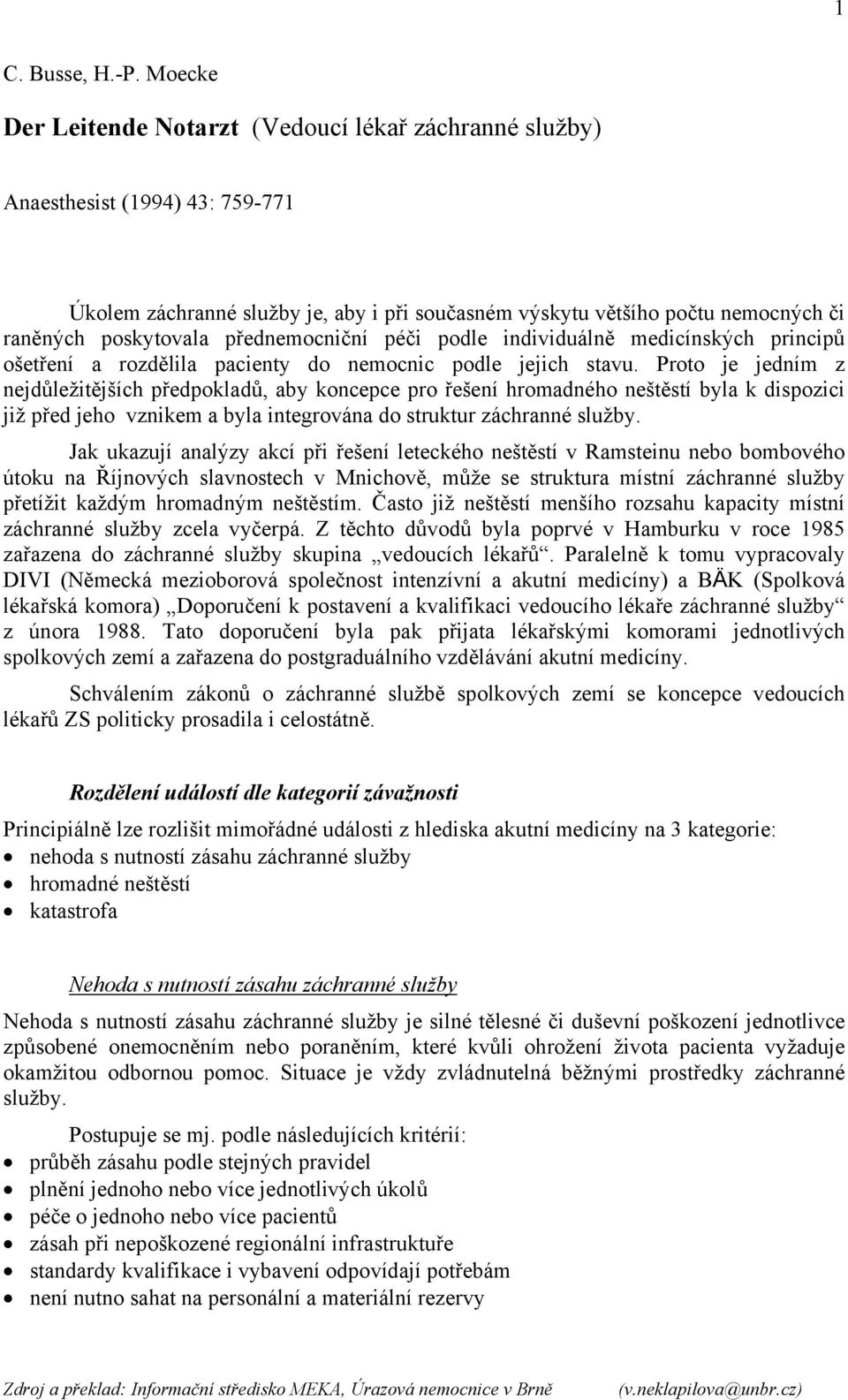 přednemocniční péči podle individuálně medicínských principů ošetření a rozdělila pacienty do nemocnic podle jejich stavu.