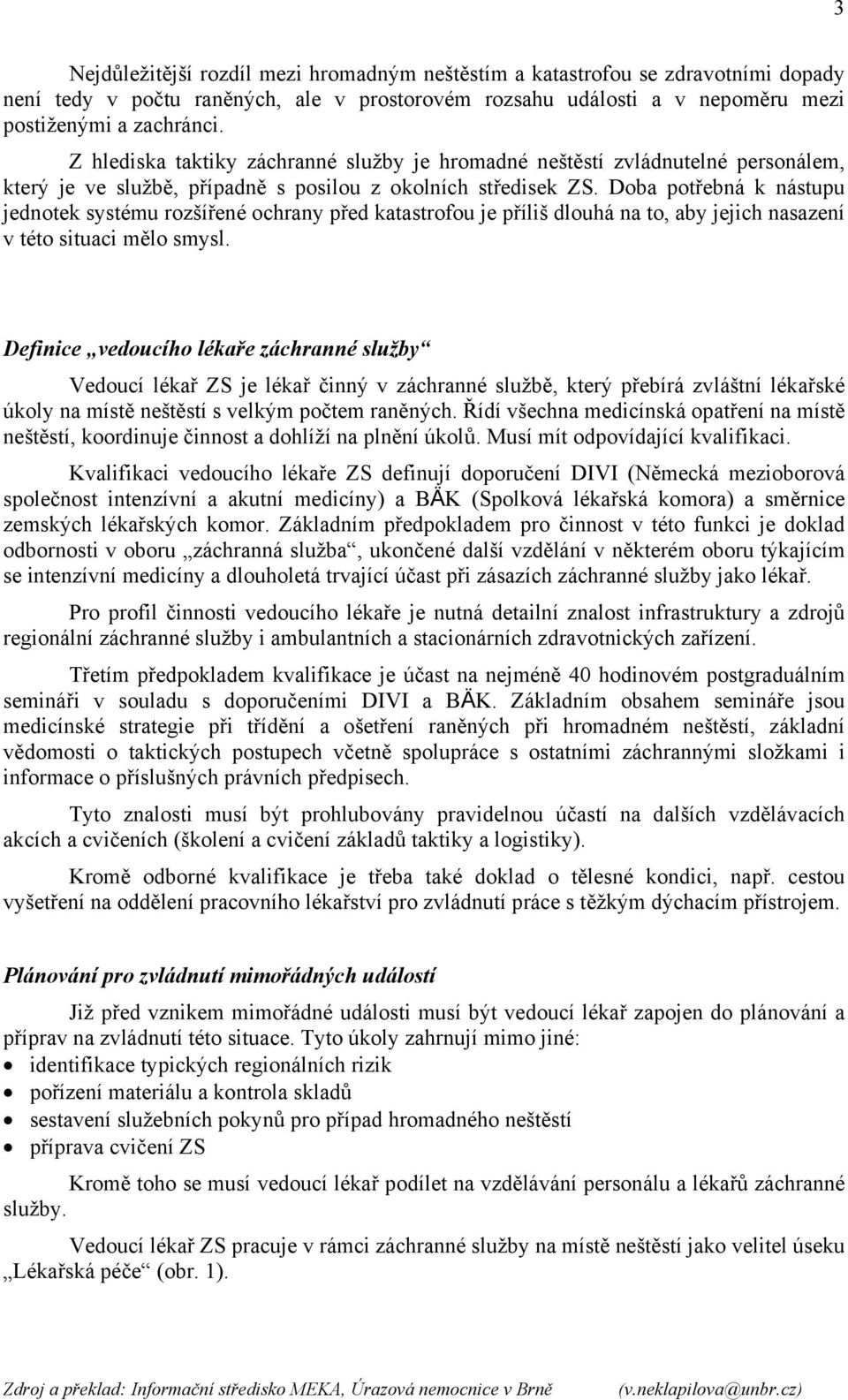 Doba potřebná k nástupu jednotek systému rozšířené ochrany před katastrofou je příliš dlouhá na to, aby jejich nasazení v této situaci mělo smysl.