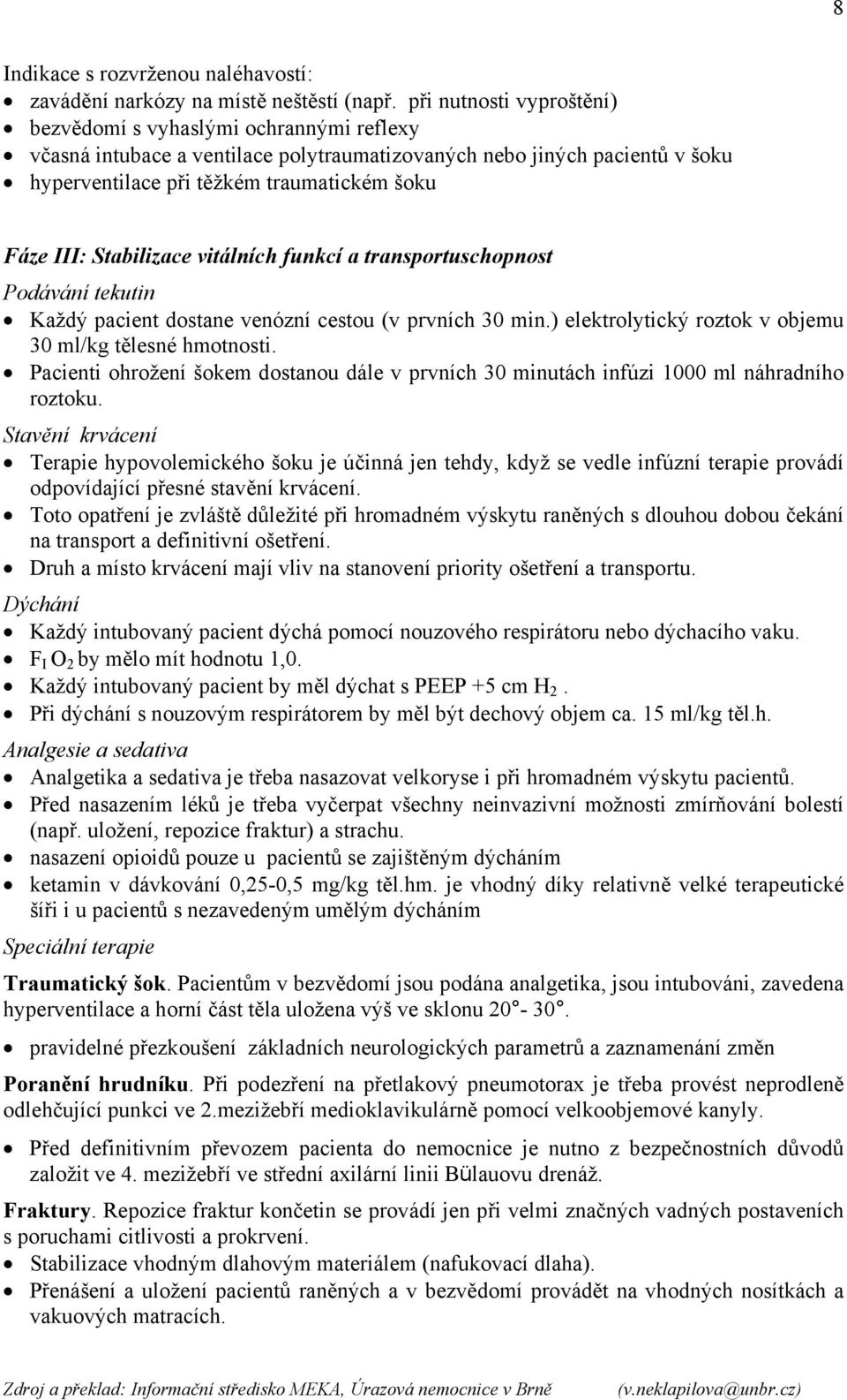 Stabilizace vitálních funkcí a transportuschopnost Podávání tekutin Každý pacient dostane venózní cestou (v prvních 30 min.) elektrolytický roztok v objemu 30 ml/kg tělesné hmotnosti.