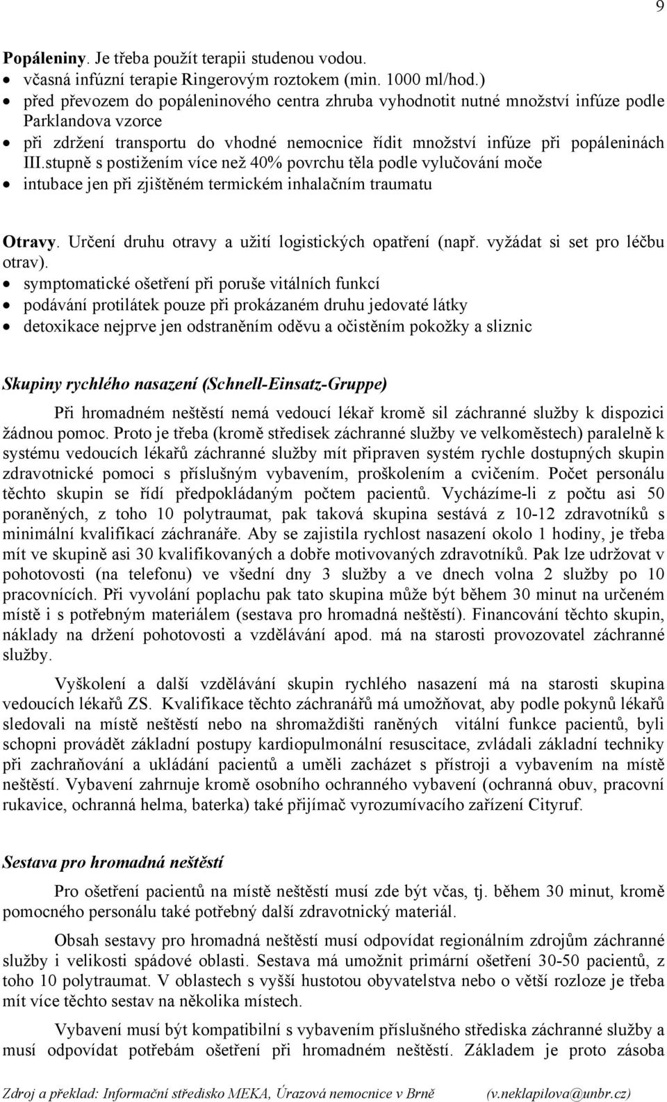 stupně s postižením více než 40% povrchu těla podle vylučování moče intubace jen při zjištěném termickém inhalačním traumatu Otravy. Určení druhu otravy a užití logistických opatření (např.