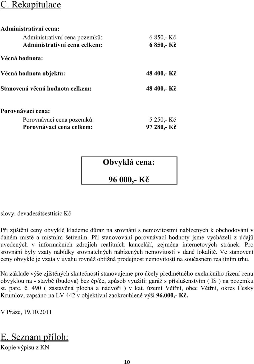 s nemovitostmi nabízených k obchodování v daném míst a místním šetením.