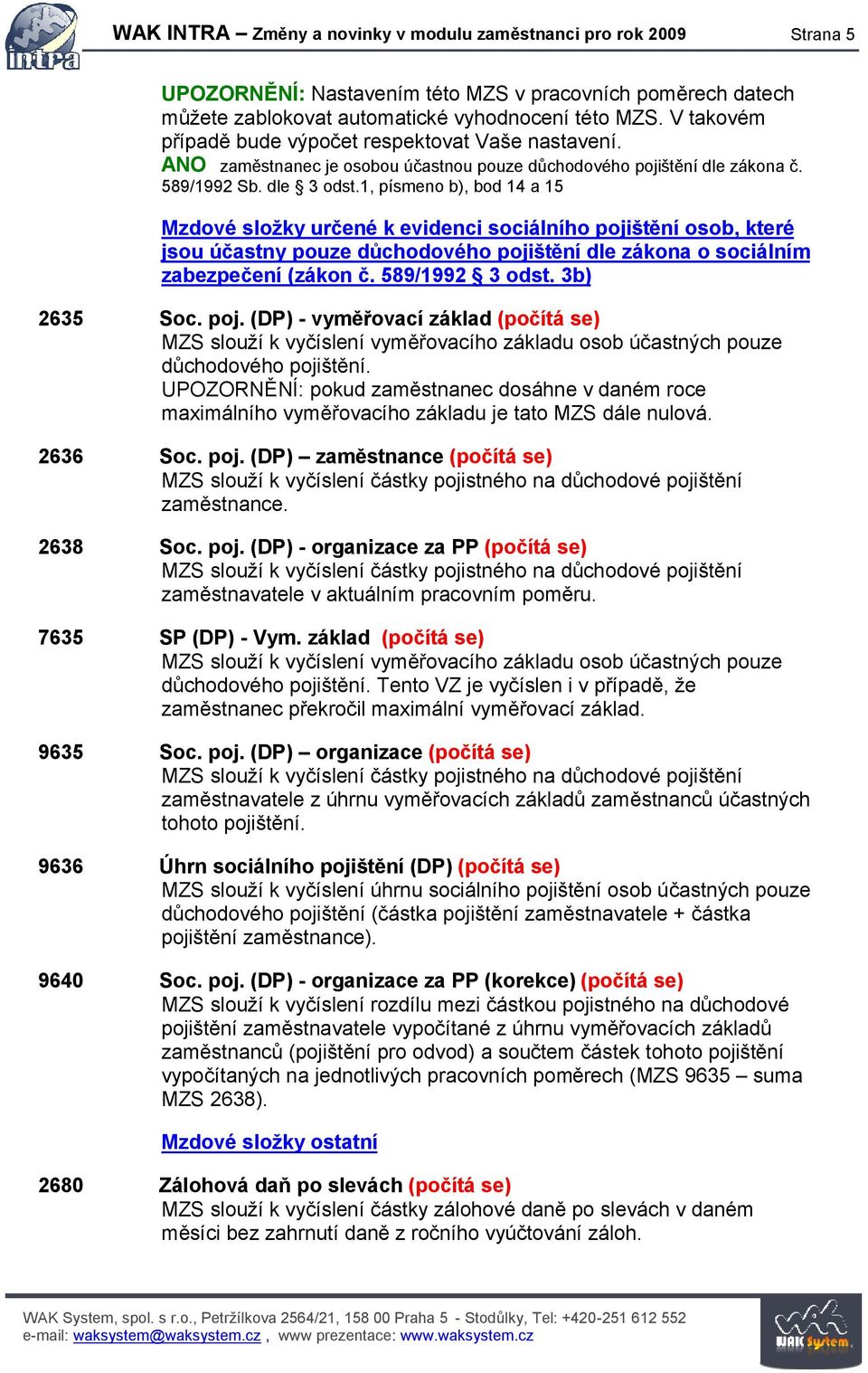 1, písmeno b), bod 14 a 15 Mzdové složky určené k evidenci sociálního pojištění osob, které jsou účastny pouze důchodového pojištění dle zákona o sociálním zabezpečení (zákon č. 589/1992 3 odst.