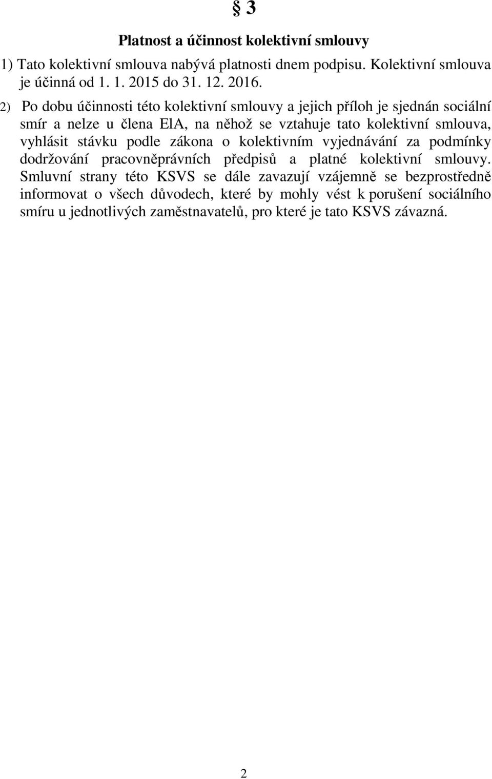 stávku podle zákona o kolektivním vyjednávání za podmínky dodržování pracovněprávních předpisů a platné kolektivní smlouvy.