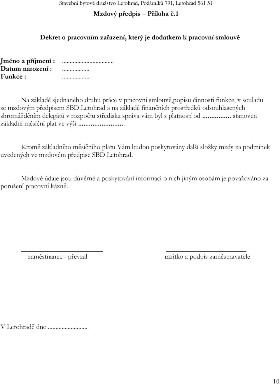 .. Na základě sjednaného druhu práce v pracovní smlouvě,popisu činnosti funkce, v souladu se mzdovým předpisem SBD Letohrad a na základě finančních prostředků odsouhlasených shromážděním delegátů v