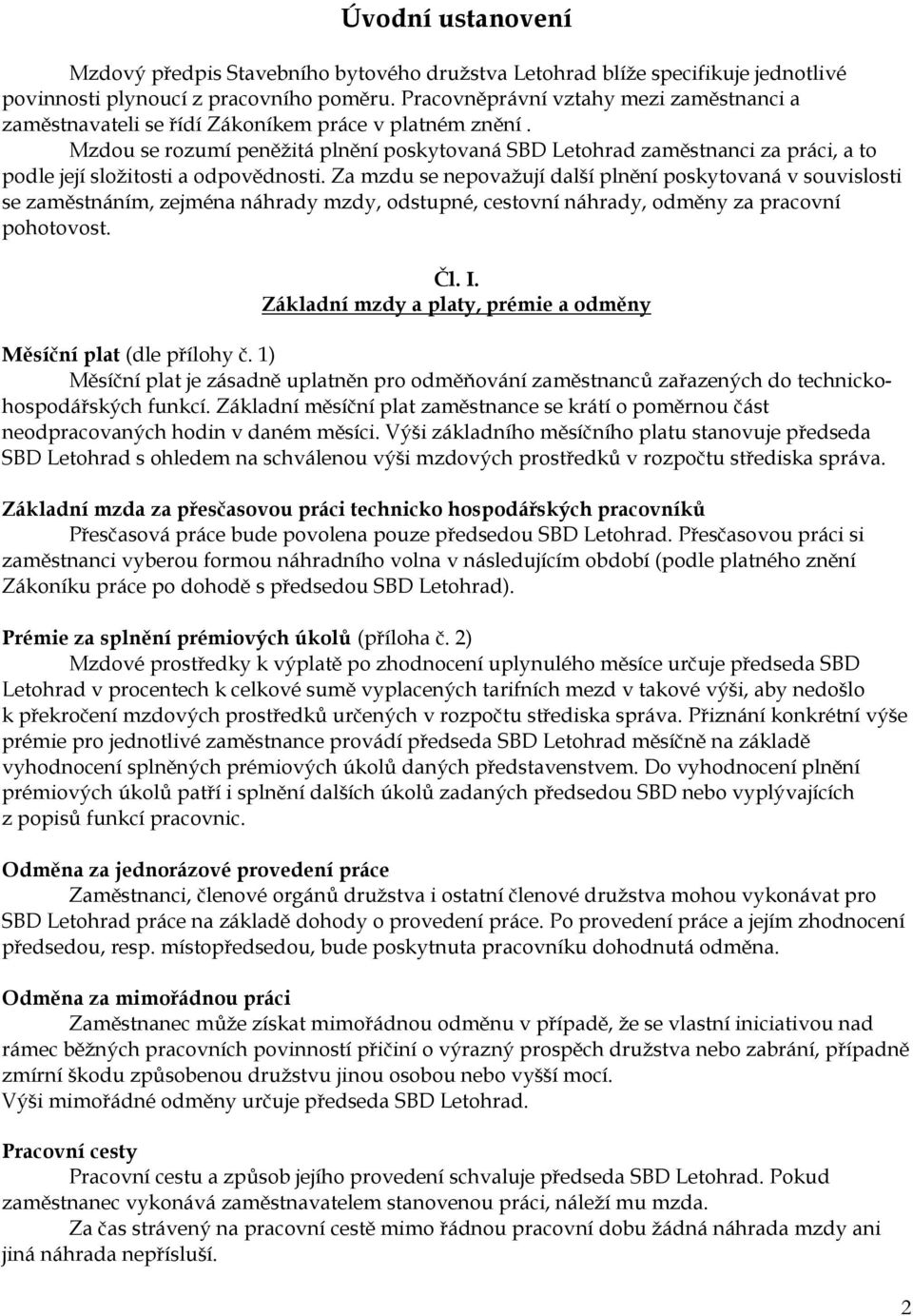 Mzdou se rozumí peněžitá plnění poskytovaná SBD Letohrad zaměstnanci za práci, a to podle její složitosti a odpovědnosti.