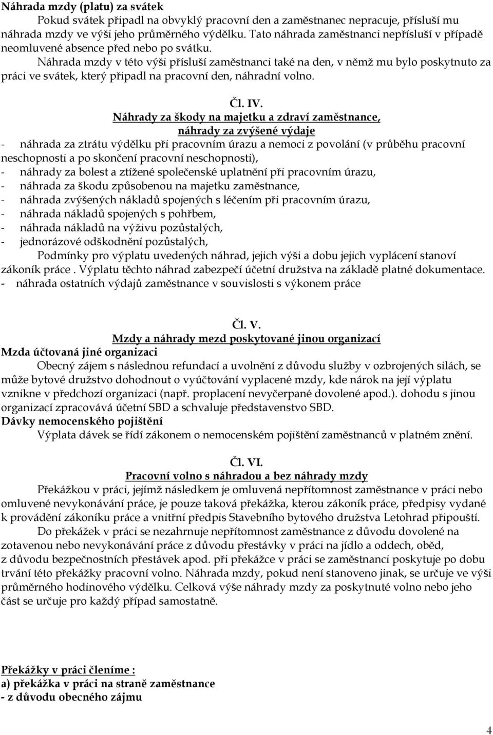 Náhrada mzdy v této výši přísluší zaměstnanci také na den, v němž mu bylo poskytnuto za práci ve svátek, který připadl na pracovní den, náhradní volno. Čl. IV.