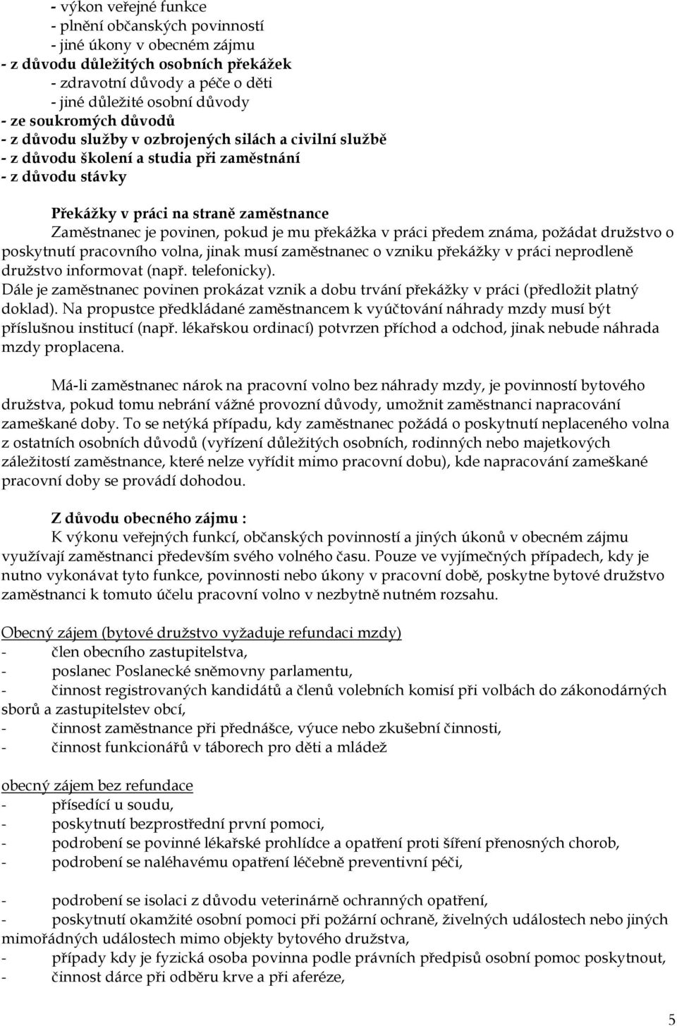 pokud je mu překážka v práci předem známa, požádat družstvo o poskytnutí pracovního volna, jinak musí zaměstnanec o vzniku překážky v práci neprodleně družstvo informovat (např. telefonicky).