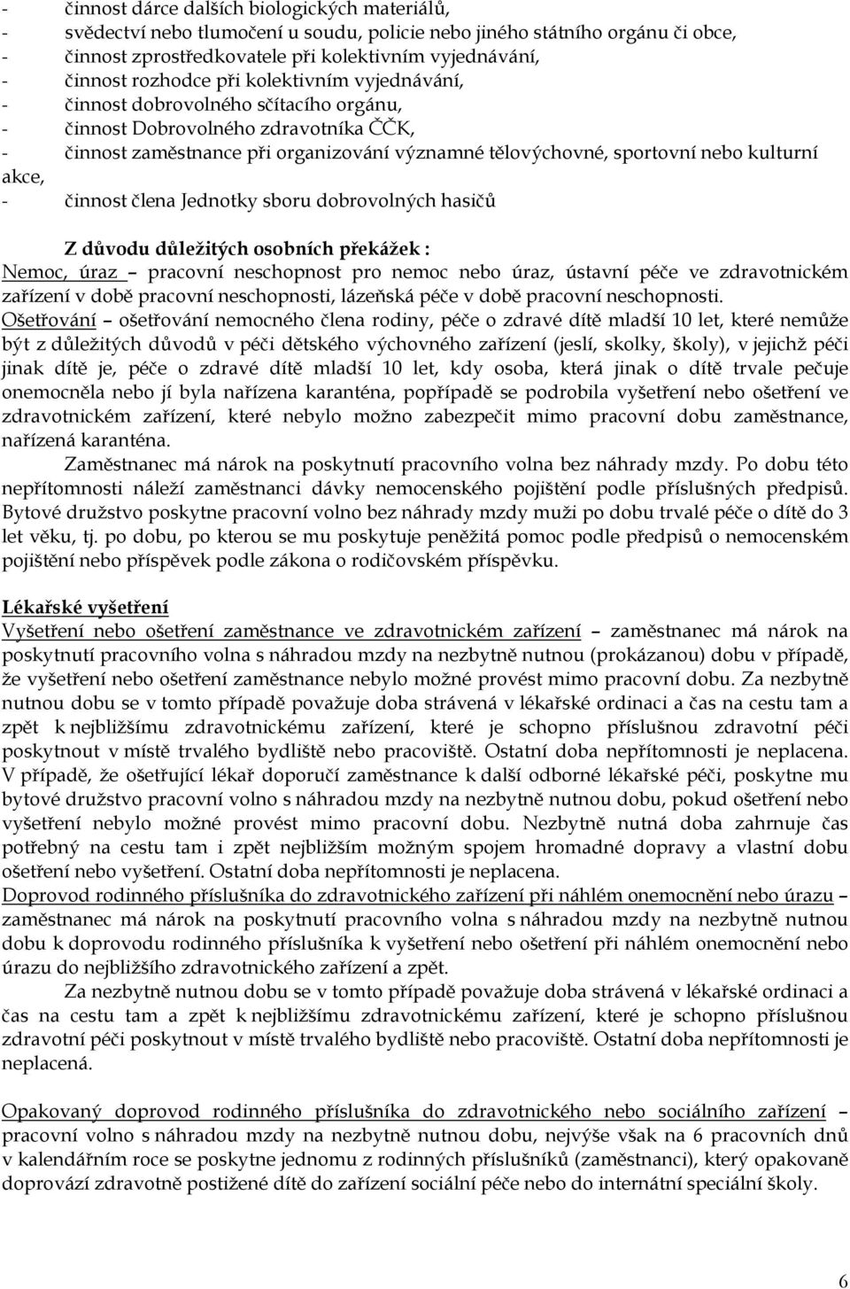 kulturní akce, - činnost člena Jednotky sboru dobrovolných hasičů Z důvodu důležitých osobních překážek : Nemoc, úraz pracovní neschopnost pro nemoc nebo úraz, ústavní péče ve zdravotnickém zařízení