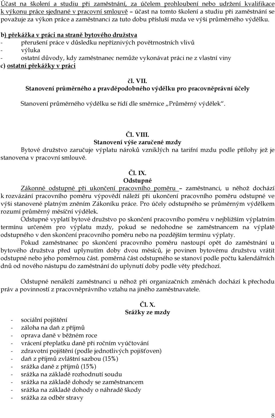 b) překážka v práci na straně bytového družstva - přerušení práce v důsledku nepříznivých povětrnostních vlivů - výluka - ostatní důvody, kdy zaměstnanec nemůže vykonávat práci ne z vlastní viny c)