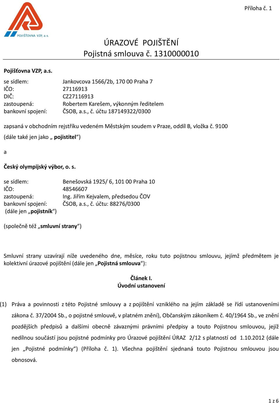 účtu 187149322/0300 zapsaná v obchodním rejstříku vedeném Městským soudem v Praze, oddíl B, vložka č. 9100 (dále také jen jako pojistitel ) a Český olympijský výbor, o. s. se sídlem: Benešovská 1925/ 6, 10100 Praha 10 IČO: 48546607 zastoupená: Ing.