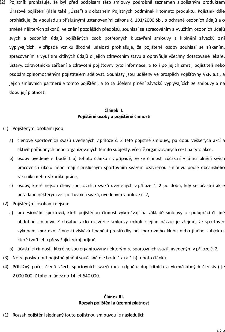 , o ochraně osobních údajů a o změně některých zákonů, ve znění pozdějších předpisů, souhlasí se zpracováním a využitím osobních údajů svých a osobních údajů pojištěných osob potřebných k uzavření