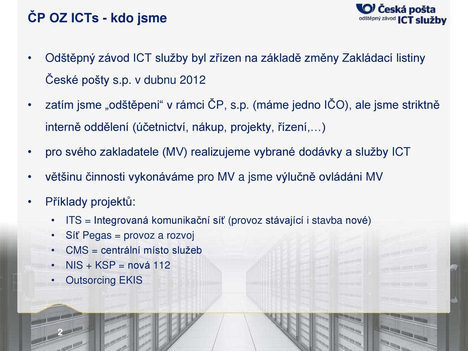 dodávky a služby ICT vtšinu činnosti vykonáváme pro MV a jsme výlučn ovládáni MV Píklady projektů: ITS = Integrovaná komunikační síť