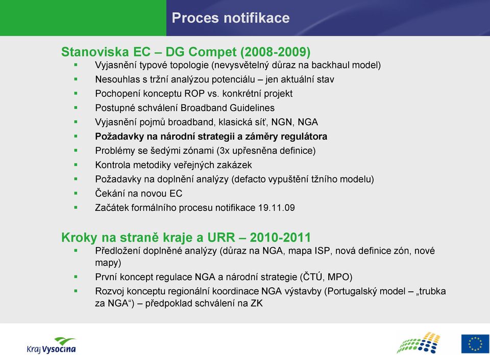 upřesněna definice) Kontrola metodiky veřejných zakázek Požadavky na doplnění analýzy (defacto vypuštění tžního modelu) Čekání na novou EC Začátek formálního procesu notifikace 19.11.