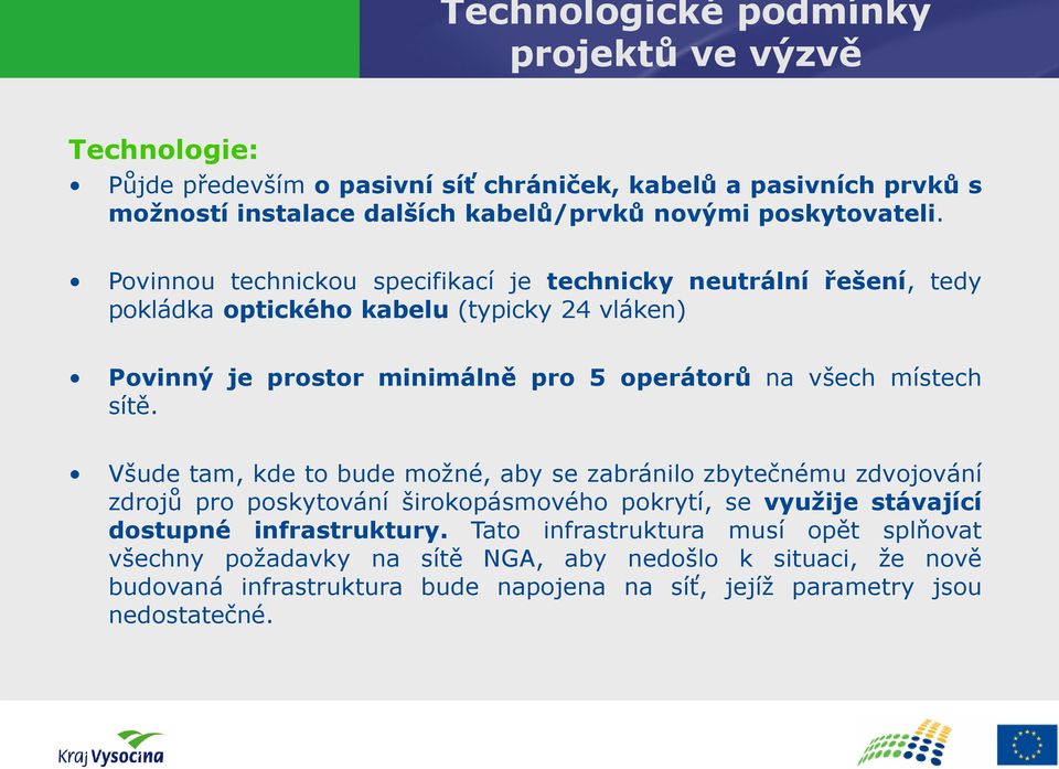 Povinnou technickou specifikací je technicky neutrální řešení, tedy pokládka optického kabelu (typicky 24 vláken) Povinný je prostor minimálně pro 5 operátorů na všech místech