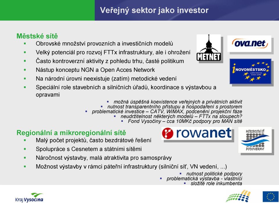 úspěšná koexistence veřejných a privátních aktivit nutnost transparentního přístupu a hospodaření s prostorem problematické investice CATV, WiMAX, podcenění projekční fáze neudržitelnost některých