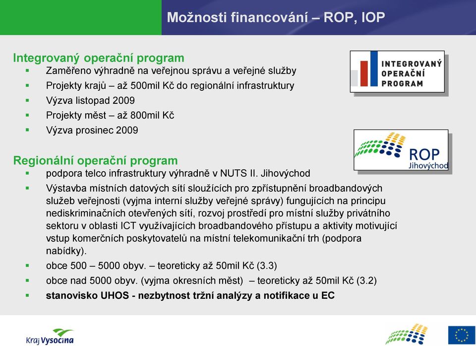 Jihovýchod Výstavba místních datových sítí sloužících pro zpřístupnění broadbandových služeb veřejnosti (vyjma interní služby veřejné správy) fungujících na principu nediskriminačních otevřených