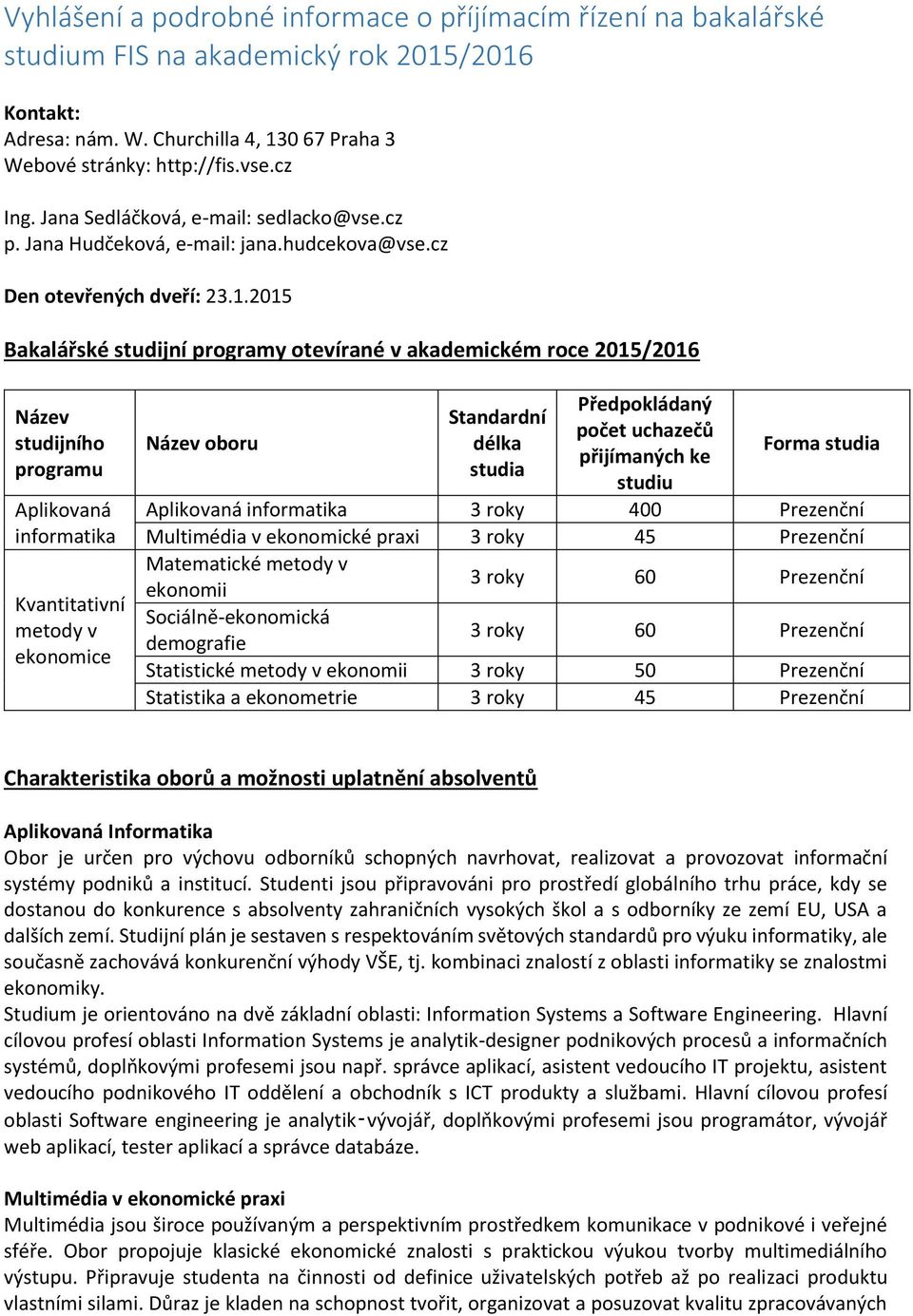 2015 Bakalářské studijní programy otevírané v akademickém roce 2015/2016 Název studijního programu Aplikovaná informatika Kvantitativní metody v ekonomice Název oboru Standardní délka studia