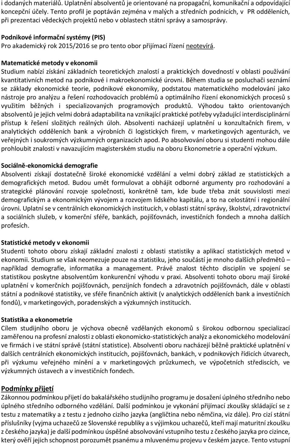 Podnikové informační systémy (PIS) Pro akademický rok 2015/2016 se pro tento obor přijímací řízení neotevírá.