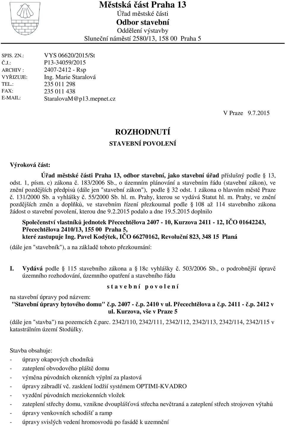 1, písm. c) zákona č. 183/2006 Sb., o územním plánování a stavebním řádu (stavební zákon), ve znění pozdějších předpisů (dále jen "stavební zákon"), podle 32 odst. 1 zákona o hlavním městě Praze č.