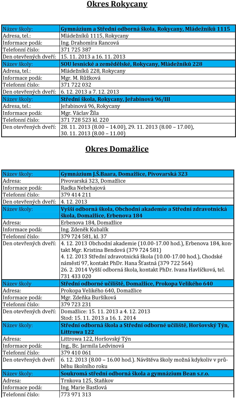 : Mládežníků 228, Rokycany Informace podá: Mgr. M. Růžková Telefonní číslo: 371 722 032 Den otevřených dveří: 6. 12. 2013 a 7. 12. 2013 Střední škola, Rokycany, Jeřabinová 96/III, tel.