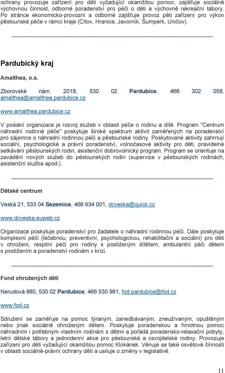 2018, 530 02 Pardubice, 466 302 058, amalthea@amalthea.pardubice.cz www.amalthea.pardubice.cz V poslání organizace je rozvoj služeb v oblasti péče o rodinu a dítě.