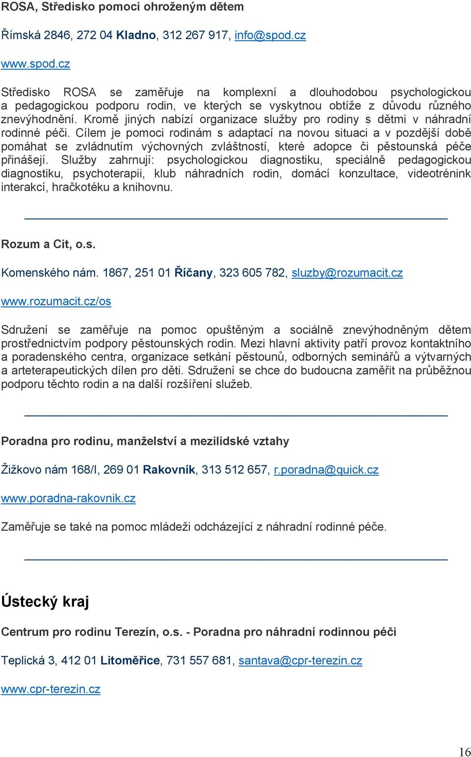 Kromě jiných nabízí organizace služby pro rodiny s dětmi v náhradní rodinné péči.