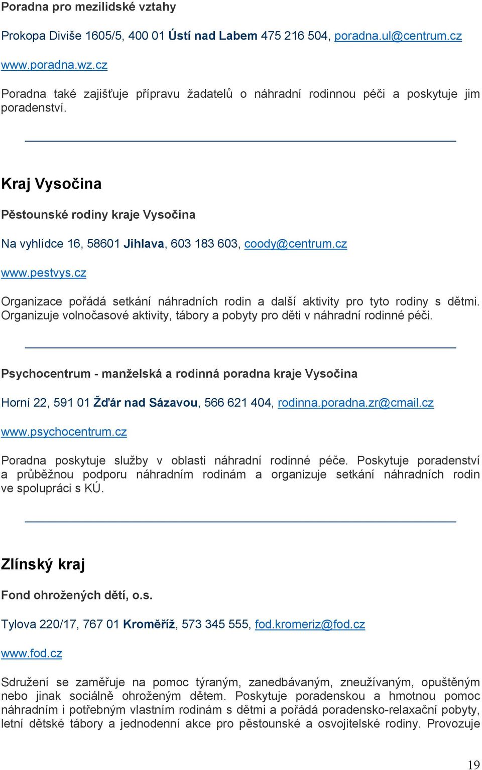 Kraj Vysočina Pěstounské rodiny kraje Vysočina Na vyhlídce 16, 58601 Jihlava, 603 183 603, coody@centrum.cz www.pestvys.