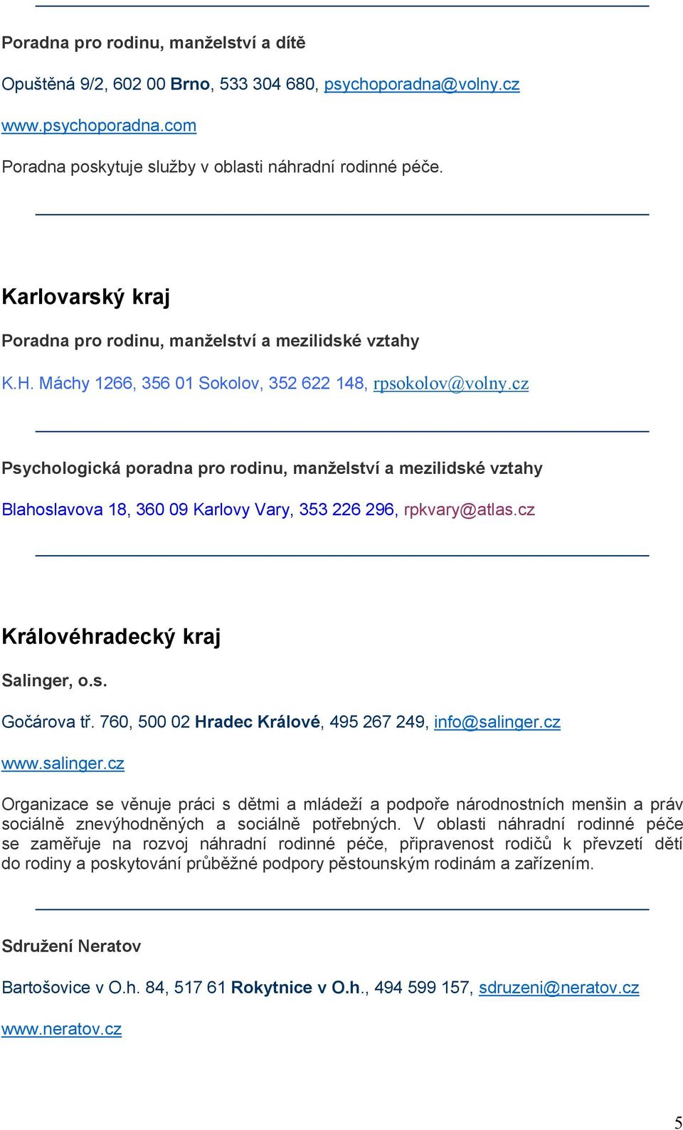 cz Psychologická poradna pro rodinu, manželství a mezilidské vztahy Blahoslavova 18, 360 09 Karlovy Vary, 353 226 296, rpkvary@atlas.cz Královéhradecký kraj Salinger, o.s. Gočárova tř.