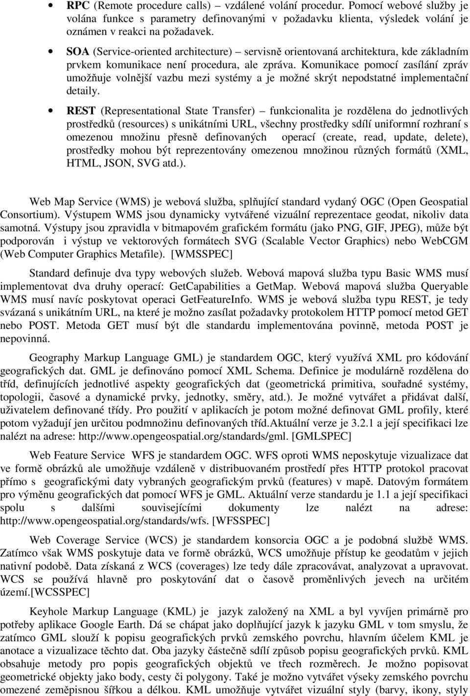 Komunikace pomocí zasílání zpráv umož uje voln jší vazbu mezi systémy a je možné skrýt nepodstatné implementa ní detaily.