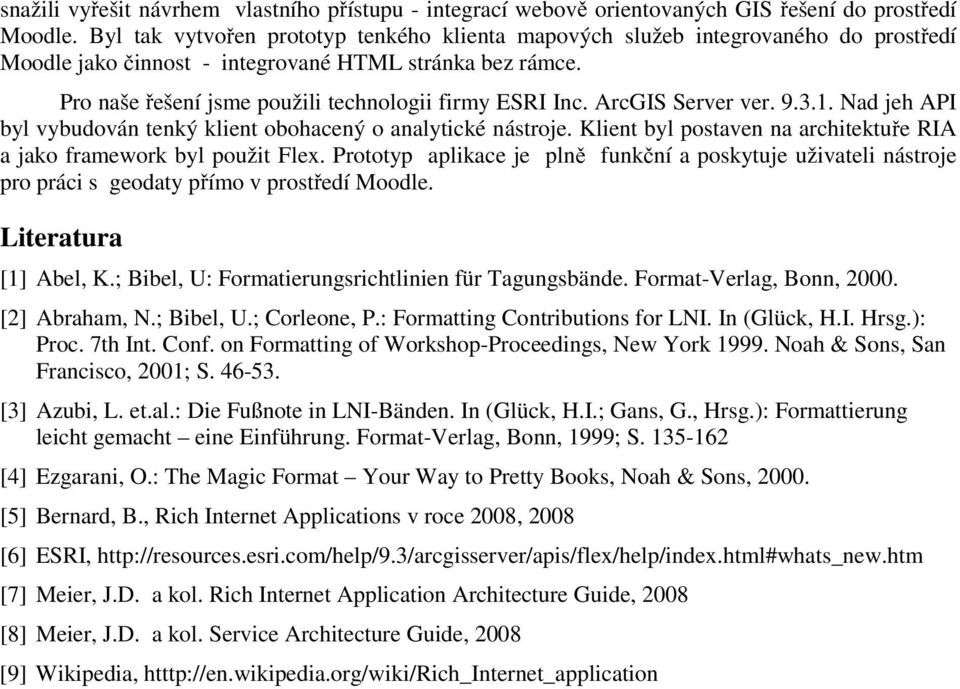 ArcGIS Server ver. 9.3.1. Nad jeh API byl vybudován tenký klient obohacený o analytické nástroje. Klient byl postaven na architektu e RIA a jako framework byl použit Flex.