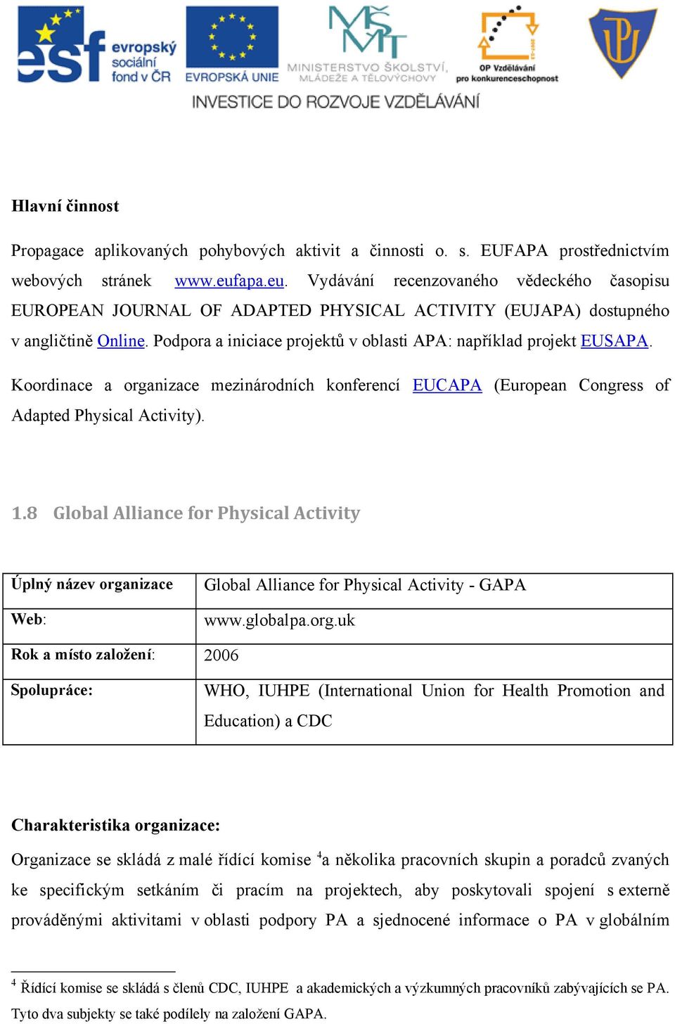 Podpora a iniciace projektů v oblasti APA: například projekt EUSAPA. Koordinace a organizace mezinárodních konferencí EUCAPA (European Congress of Adapted Physical Activity). 1.