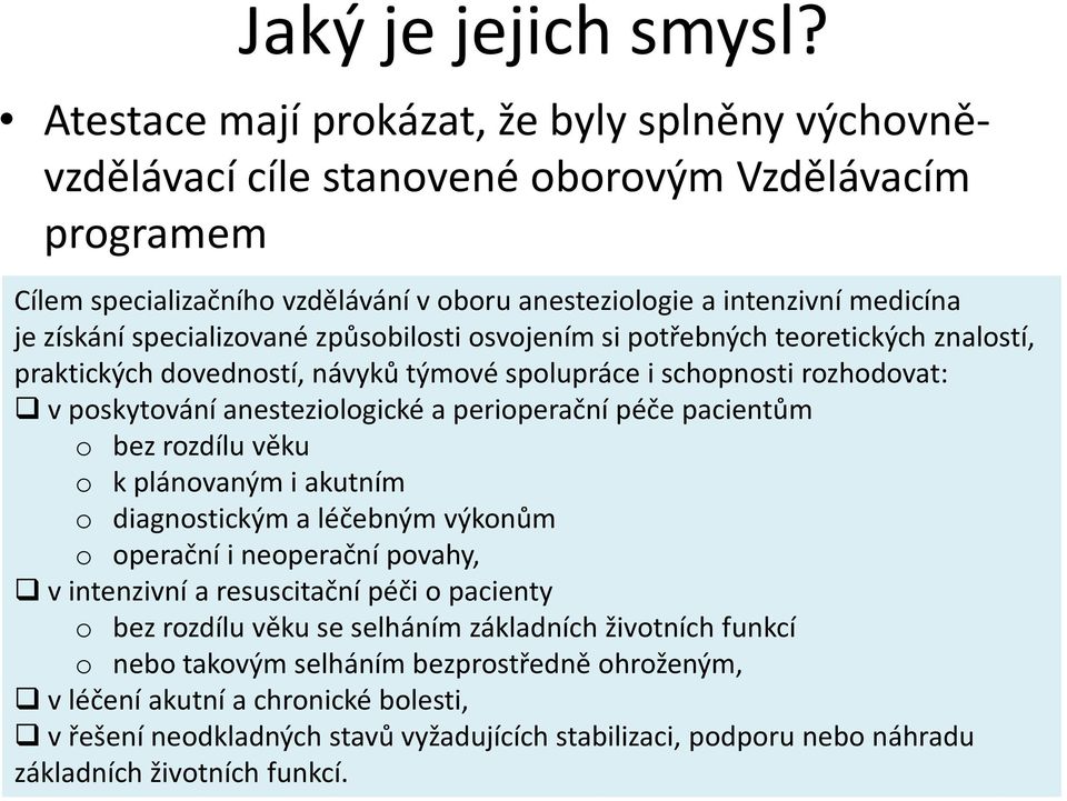 specializované způsobilosti osvojením si potřebných teoretických znalostí, praktických dovedností, návyků týmové spolupráce i schopnosti rozhodovat: v poskytování anesteziologické a perioperační péče