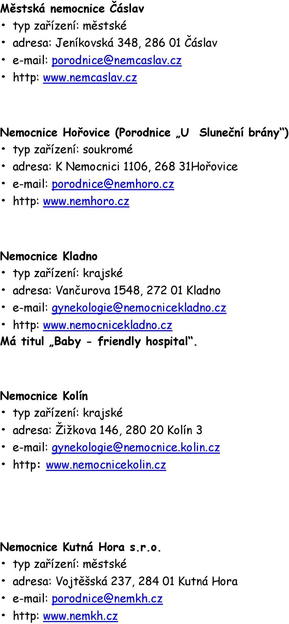 cz http: www.nemhoro.cz Nemocnice Kladno adresa: Vančurova 1548, 272 01 Kladno e-mail: gynekologie@nemocnicekladno.