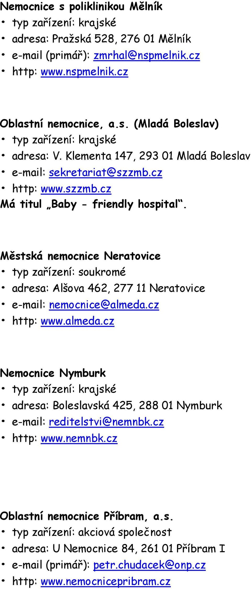 cz http: www.almeda.cz Nemocnice Nymburk adresa: Boleslavská 425, 288 01 Nymburk e-mail: reditelstvi@nemnbk.cz http: www.nemnbk.cz Oblastní nemocnice Příbram, a.s. typ zařízení: akciová společnost adresa: U Nemocnice 84, 261 01 Příbram I e-mail (primář): petr.