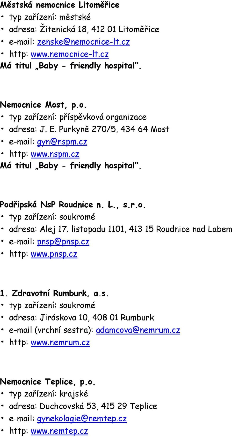 listopadu 1101, 413 15 Roudnice nad Labem e-mail: pnsp@pnsp.cz http: www.pnsp.cz 1. Zdravotní Rumburk, a.s. adresa: Jiráskova 10, 408 01 Rumburk e-mail (vrchní sestra): adamcova@nemrum.
