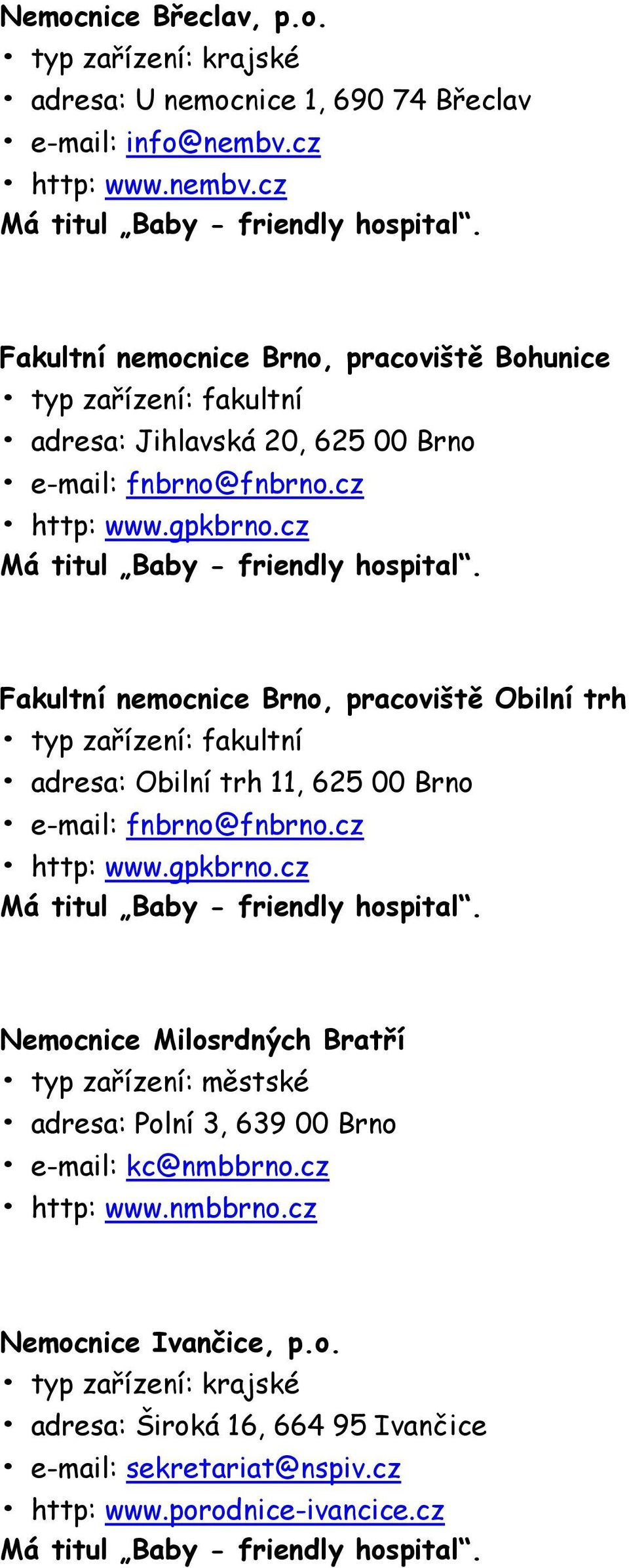 cz Fakultní nemocnice Brno, pracoviště Obilní trh adresa: Obilní trh 11, 625 00 Brno e-mail: fnbrno@fnbrno.cz http: www.gpkbrno.