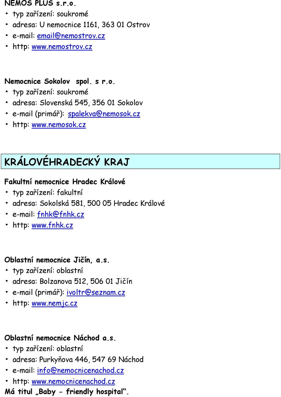 s. typ zařízení: oblastní adresa: Bolzanova 512, 506 01 Jičín e-mail (primář): ivoltr@seznam.cz http: www.nemjc.cz Oblastní nemocnice Náchod a.s. typ zařízení: oblastní adresa: Purkyňova 446, 547 69 Náchod e-mail: info@nemocnicenachod.