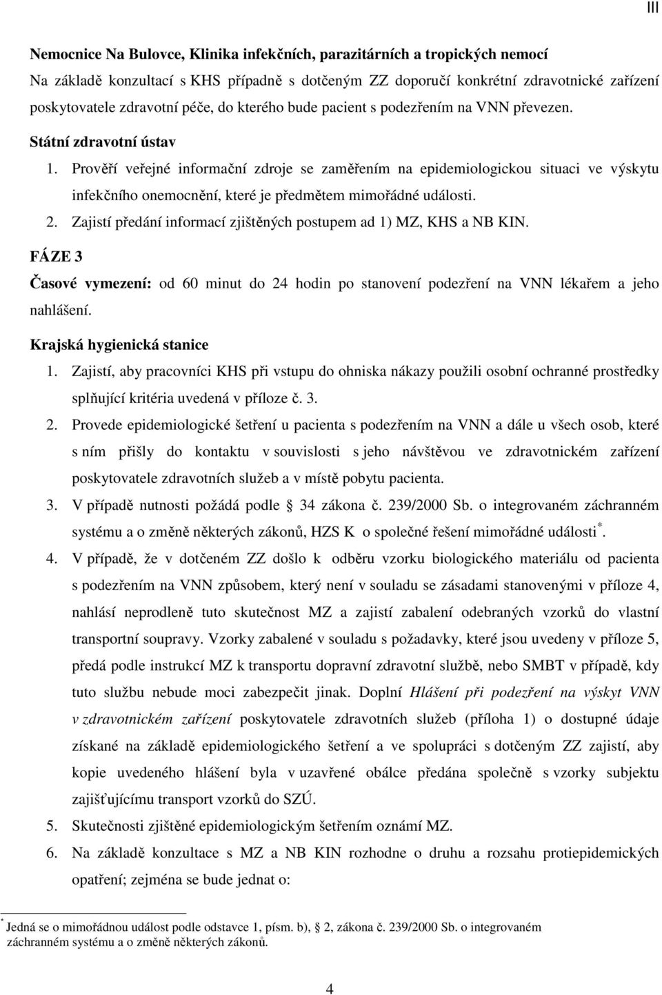 Prověří veřejné informační zdroje se zaměřením na epidemiologickou situaci ve výskytu infekčního onemocnění, které je předmětem mimořádné události. 2.